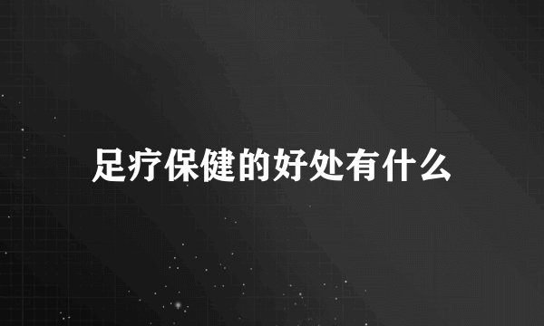 足疗保健的好处有什么