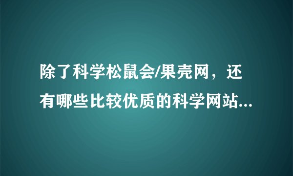 除了科学松鼠会/果壳网，还有哪些比较优质的科学网站或者博客？