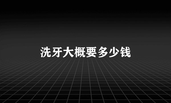 洗牙大概要多少钱