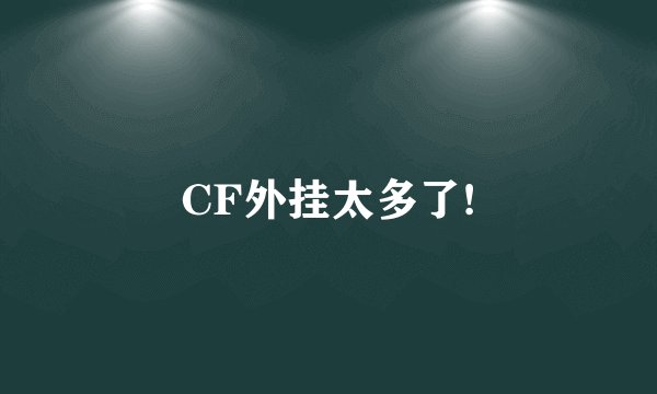 CF外挂太多了!
