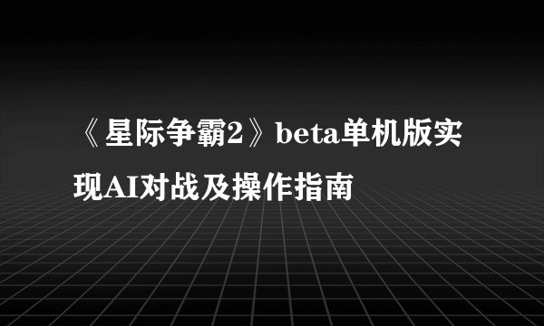 《星际争霸2》beta单机版实现AI对战及操作指南
