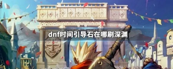 dnf时间引导石在哪刷深渊