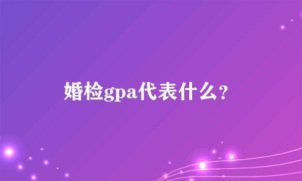 婚检gpa代表什么？