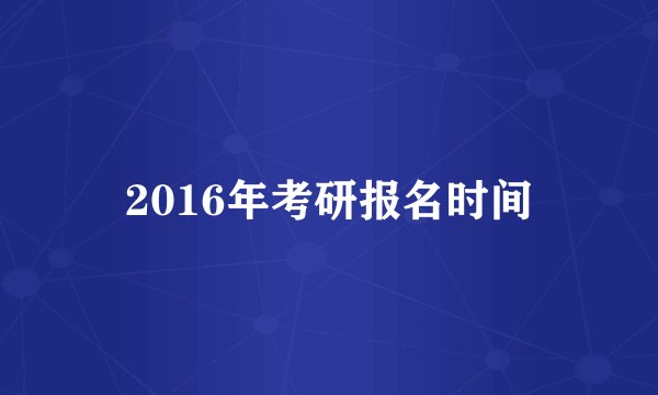 2016年考研报名时间