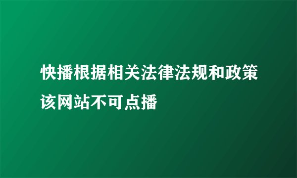 快播根据相关法律法规和政策该网站不可点播