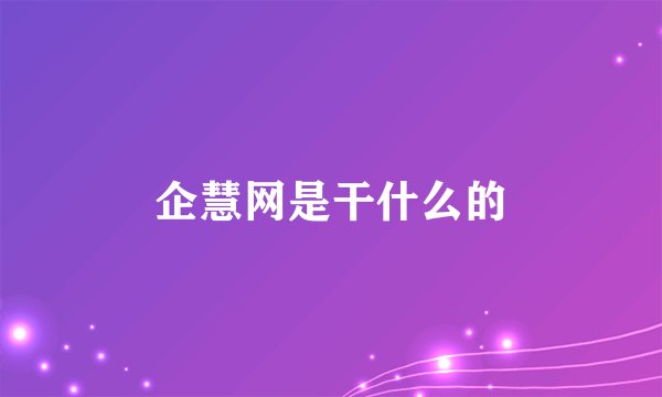 企慧网是干什么的