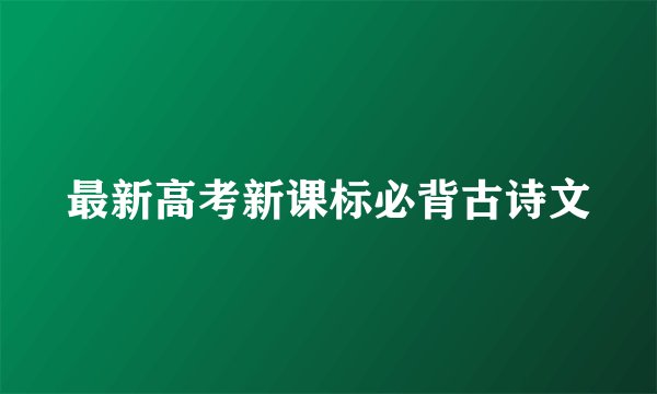 最新高考新课标必背古诗文