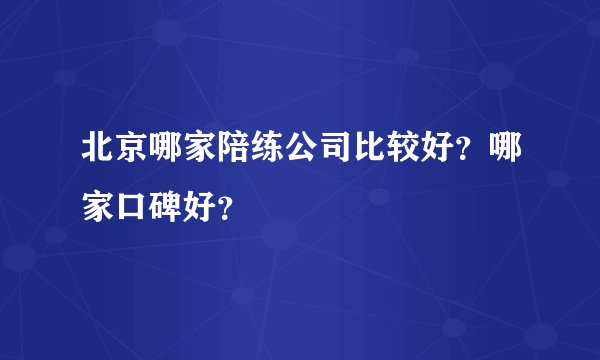 北京哪家陪练公司比较好？哪家口碑好？