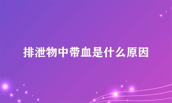 排泄物中带血是什么原因