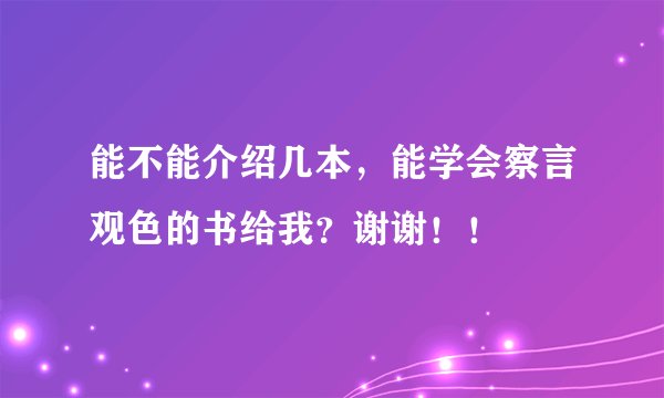 能不能介绍几本，能学会察言观色的书给我？谢谢！！