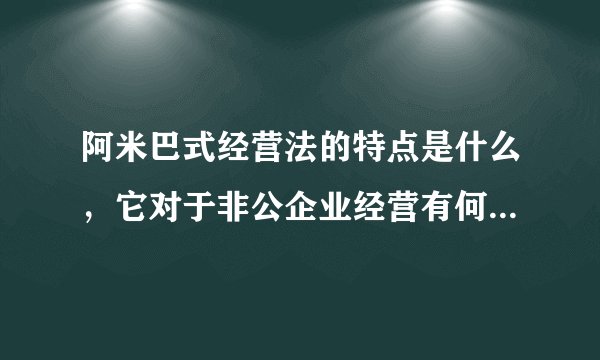 阿米巴式经营法的特点是什么，它对于非公企业经营有何制胜之处？