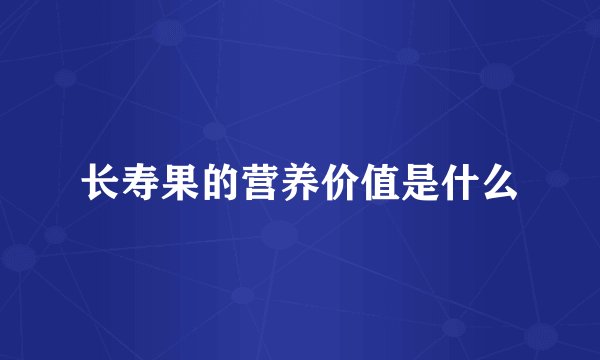 长寿果的营养价值是什么