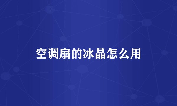 空调扇的冰晶怎么用
