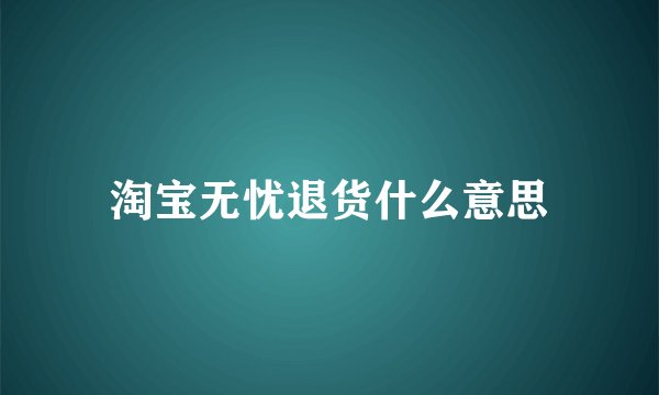 淘宝无忧退货什么意思