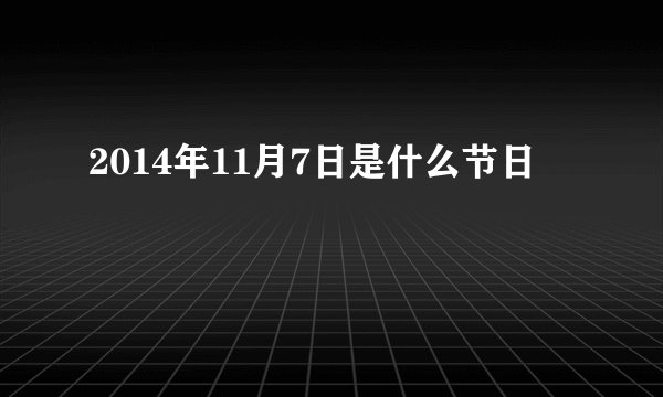 2014年11月7日是什么节日