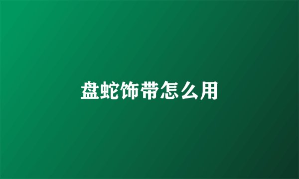 盘蛇饰带怎么用