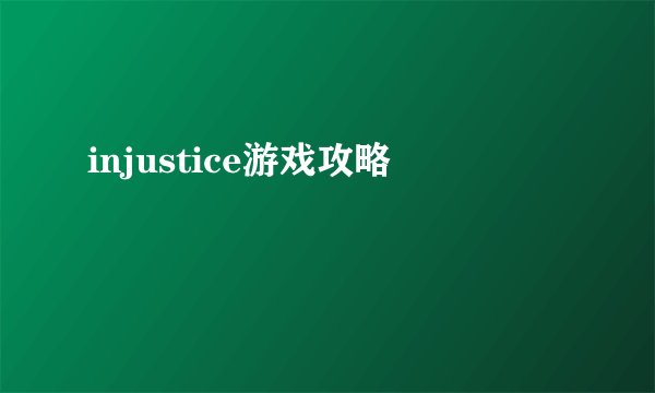 injustice游戏攻略