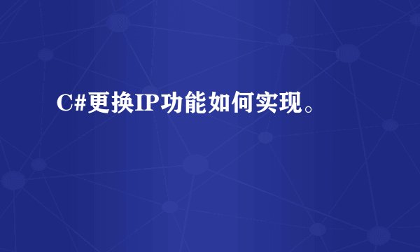 C#更换IP功能如何实现。