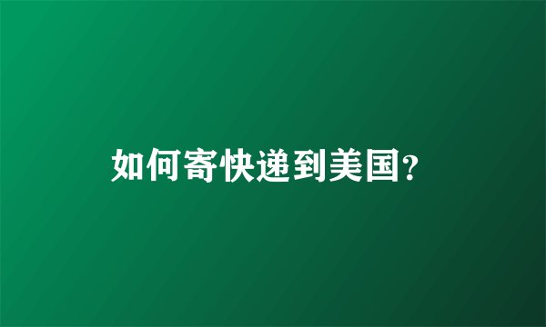 如何寄快递到美国？