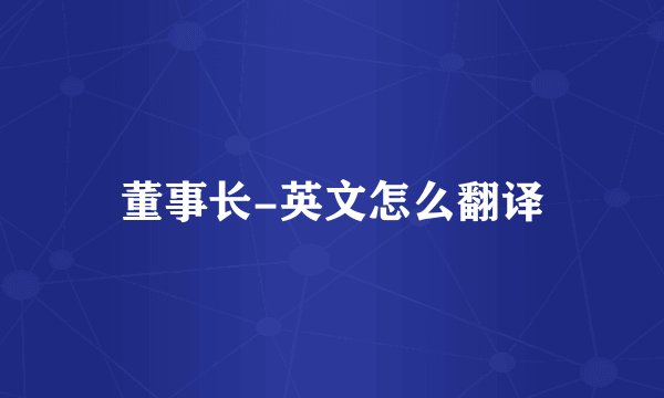 董事长-英文怎么翻译