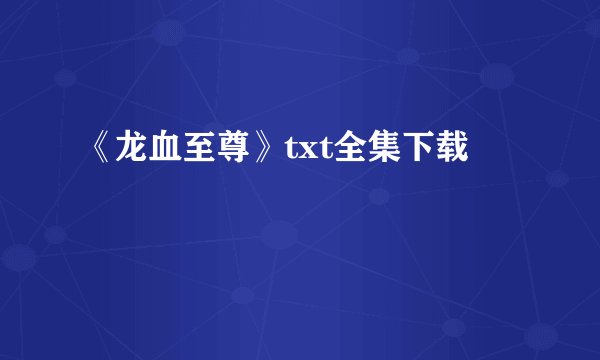 《龙血至尊》txt全集下载