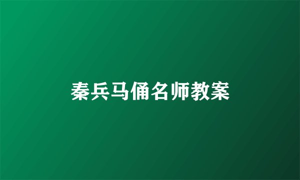 秦兵马俑名师教案