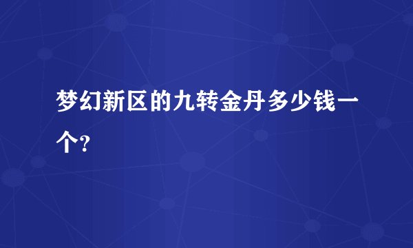梦幻新区的九转金丹多少钱一个？