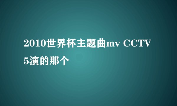 2010世界杯主题曲mv CCTV5演的那个
