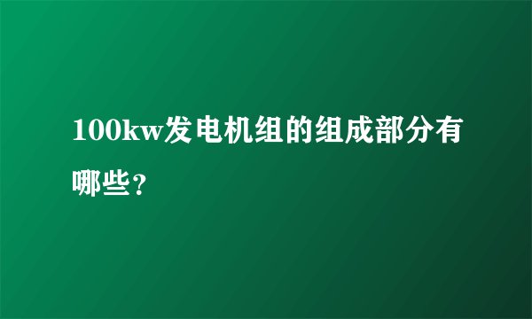 100kw发电机组的组成部分有哪些？