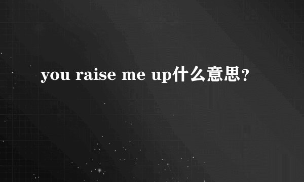 you raise me up什么意思？