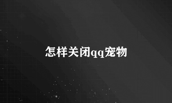 怎样关闭qq宠物