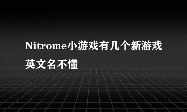 Nitrome小游戏有几个新游戏英文名不懂