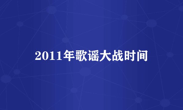 2011年歌谣大战时间
