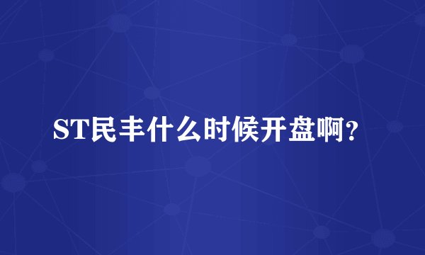 ST民丰什么时候开盘啊？