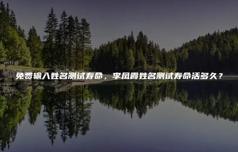 免费输入姓名测试寿命，李凤霞姓名测试寿命活多久？