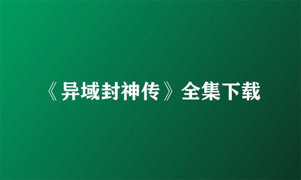 《异域封神传》全集下载
