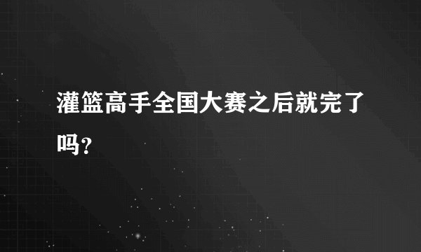 灌篮高手全国大赛之后就完了吗？