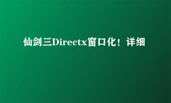 仙剑三Directx窗口化！详细