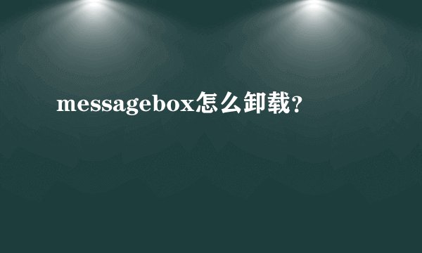 messagebox怎么卸载？