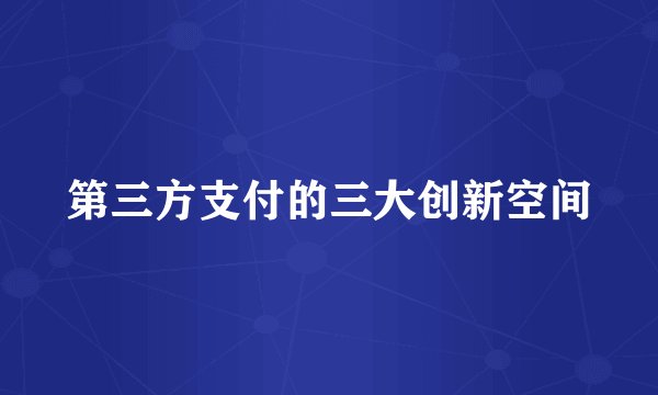 第三方支付的三大创新空间