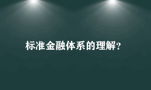 标准金融体系的理解？