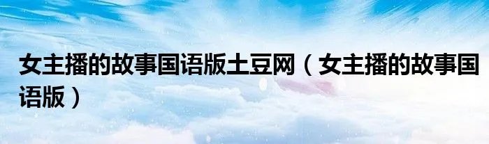 女主播的故事国语版土豆网（女主播的故事国语版）