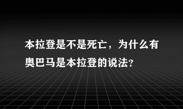 本拉登是不是死亡，为什么有奥巴马是本拉登的说法？
