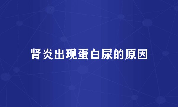 肾炎出现蛋白尿的原因
