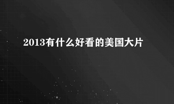 2013有什么好看的美国大片