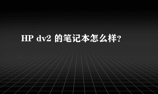 HP dv2 的笔记本怎么样？