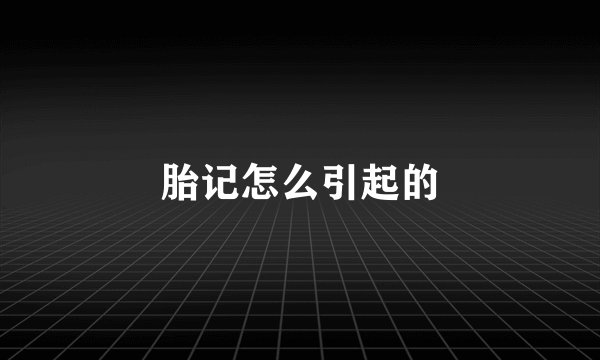 胎记怎么引起的