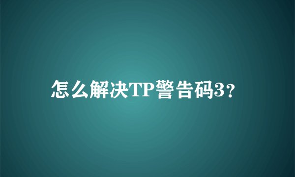 怎么解决TP警告码3？