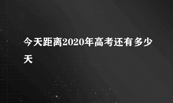今天距离2020年高考还有多少天