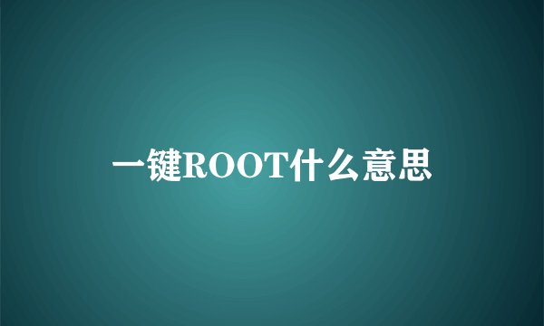 一键ROOT什么意思